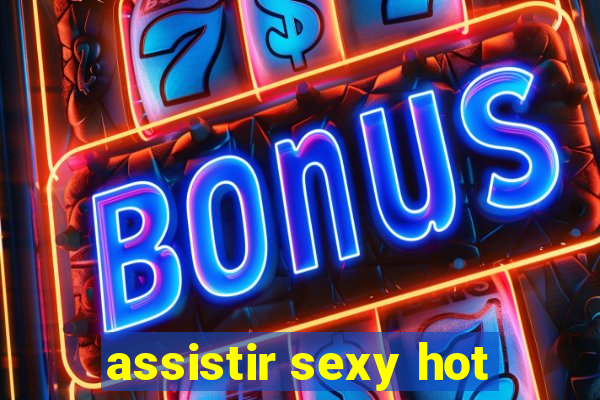 assistir sexy hot